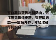 英雄联盟S15赛-窗口期欧冠传出新动向，武汉三镇伤情更新，管理层表态——震撼外界，年轻球员得到机会的简单介绍